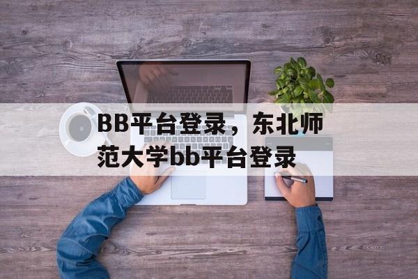 BB平台登录，东北师范大学bb平台登录