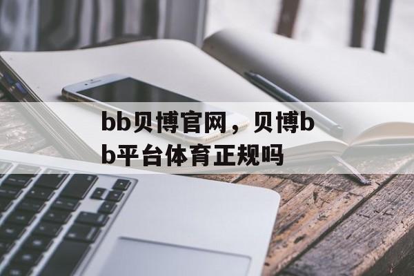 bb贝博官网，贝博bb平台体育正规吗