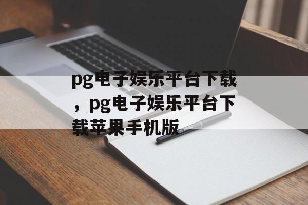 pg电子娱乐平台下载，pg电子娱乐平台下载苹果手机版